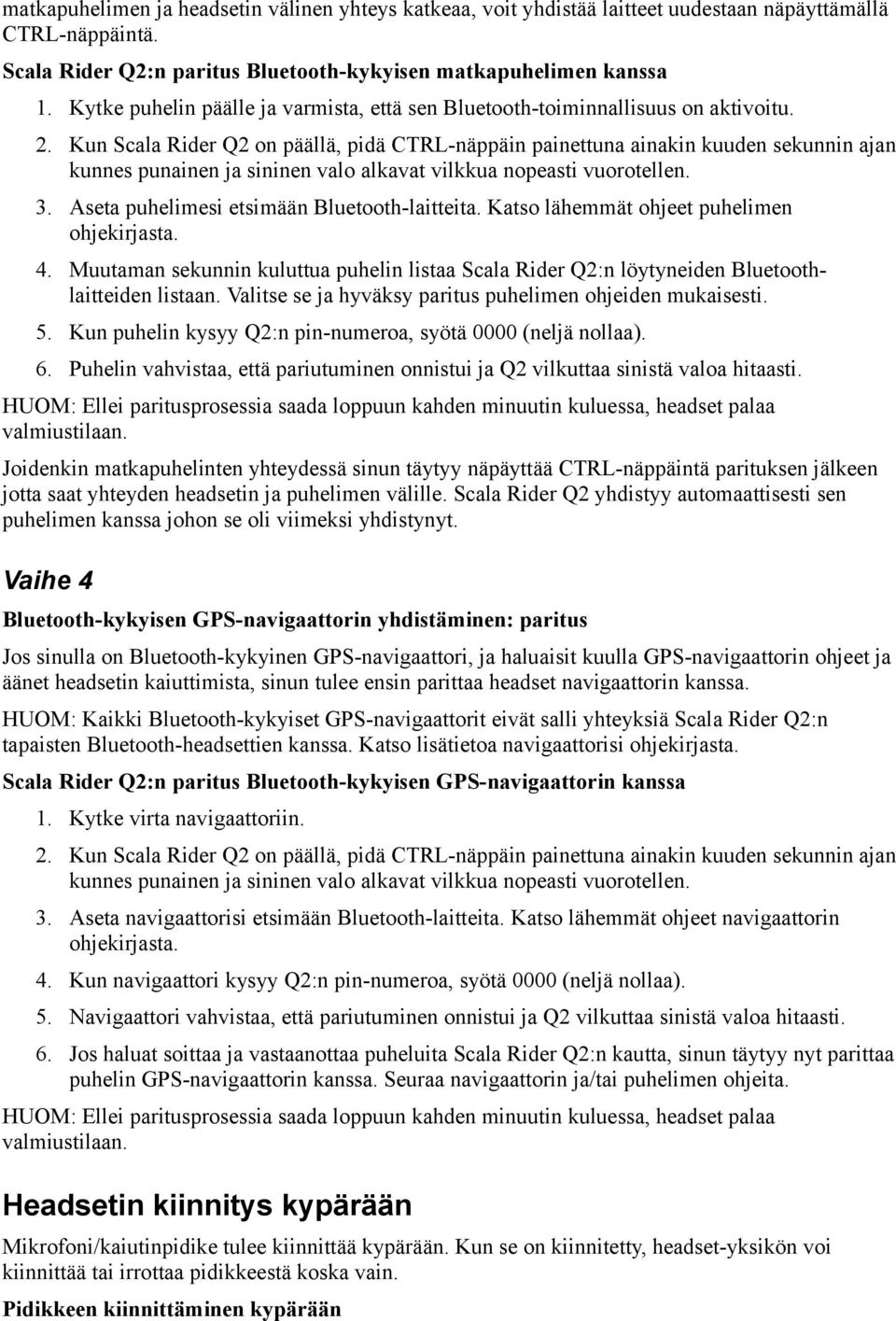 Kun Scala Rider Q2 on päällä, pidä CTRL-näppäin painettuna ainakin kuuden sekunnin ajan kunnes punainen ja sininen valo alkavat vilkkua nopeasti vuorotellen. 3.