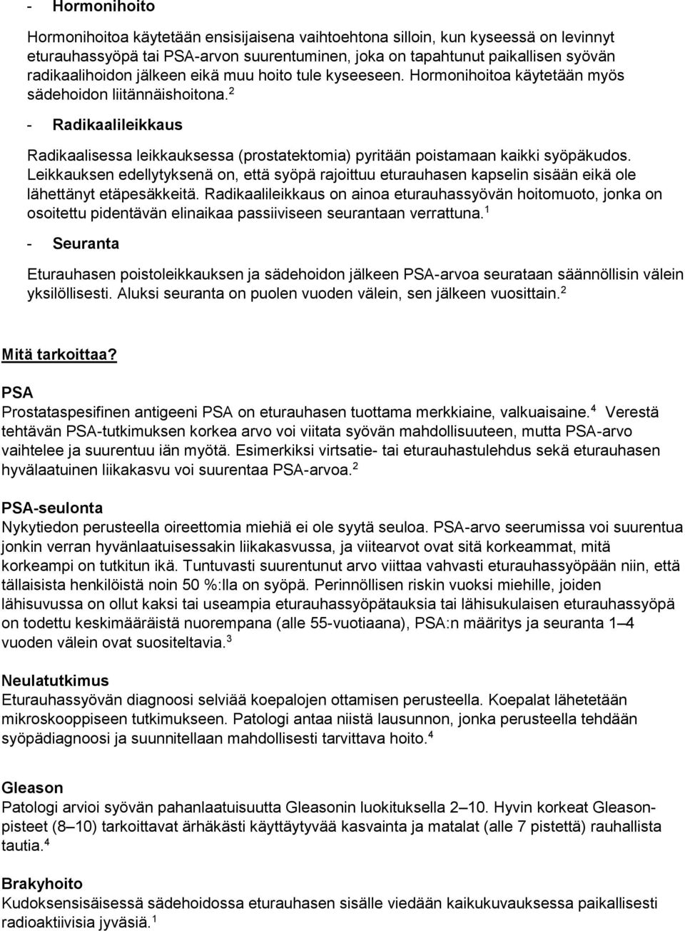 2 - Radikaalileikkaus Radikaalisessa leikkauksessa (prostatektomia) pyritään poistamaan kaikki syöpäkudos.