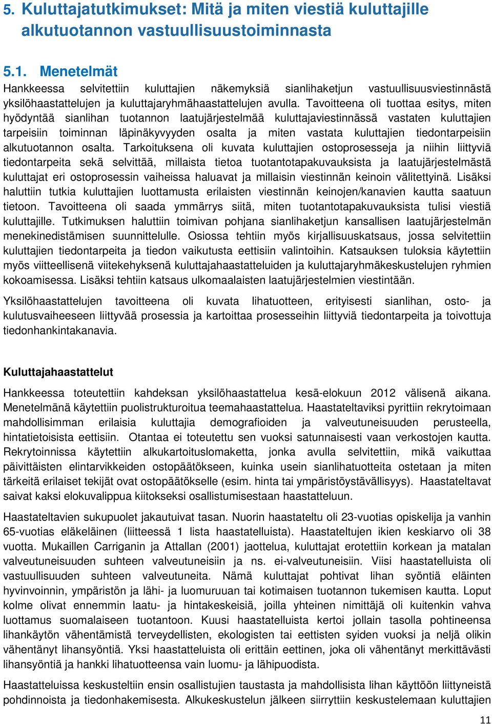 Tavoitteena oli tuottaa esitys, miten hyödyntää sianlihan tuotannon laatujärjestelmää kuluttajaviestinnässä vastaten kuluttajien tarpeisiin toiminnan läpinäkyvyyden osalta ja miten vastata