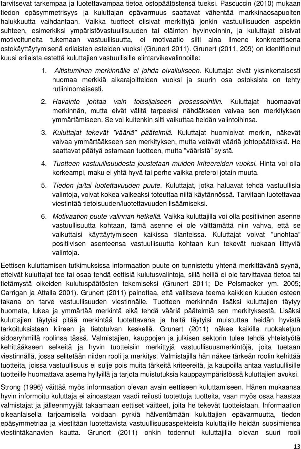 Vaikka tuotteet olisivat merkittyjä jonkin vastuullisuuden aspektin suhteen, esimerkiksi ympäristövastuullisuuden tai eläinten hyvinvoinnin, ja kuluttajat olisivat motivoituneita tukemaan