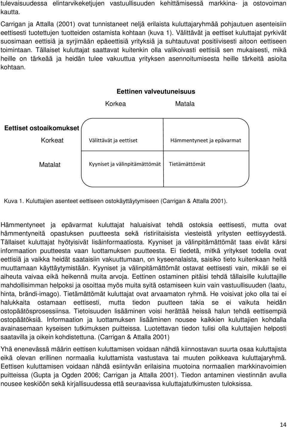 Välittävät ja eettiset kuluttajat pyrkivät suosimaan eettisiä ja syrjimään epäeettisiä yrityksiä ja suhtautuvat positiivisesti aitoon eettiseen toimintaan.