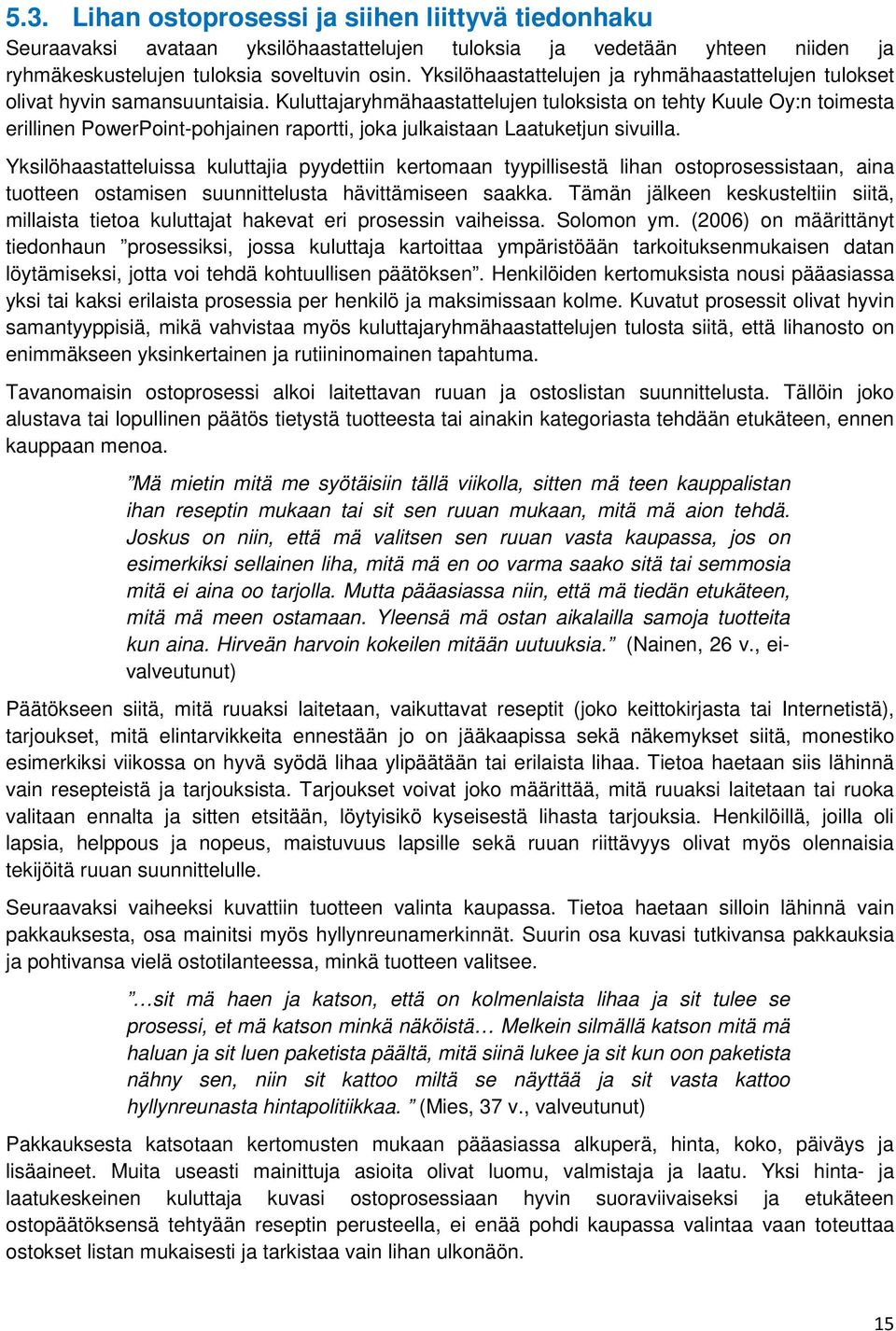 Kuluttajaryhmähaastattelujen tuloksista on tehty Kuule Oy:n toimesta erillinen PowerPoint-pohjainen raportti, joka julkaistaan Laatuketjun sivuilla.