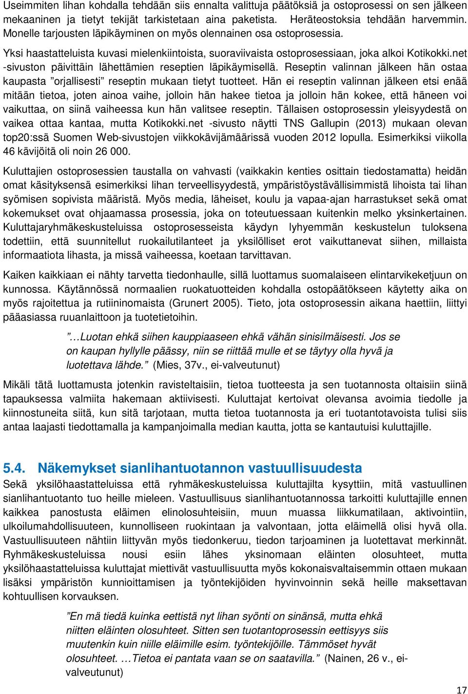 net -sivuston päivittäin lähettämien reseptien läpikäymisellä. Reseptin valinnan jälkeen hän ostaa kaupasta orjallisesti reseptin mukaan tietyt tuotteet.