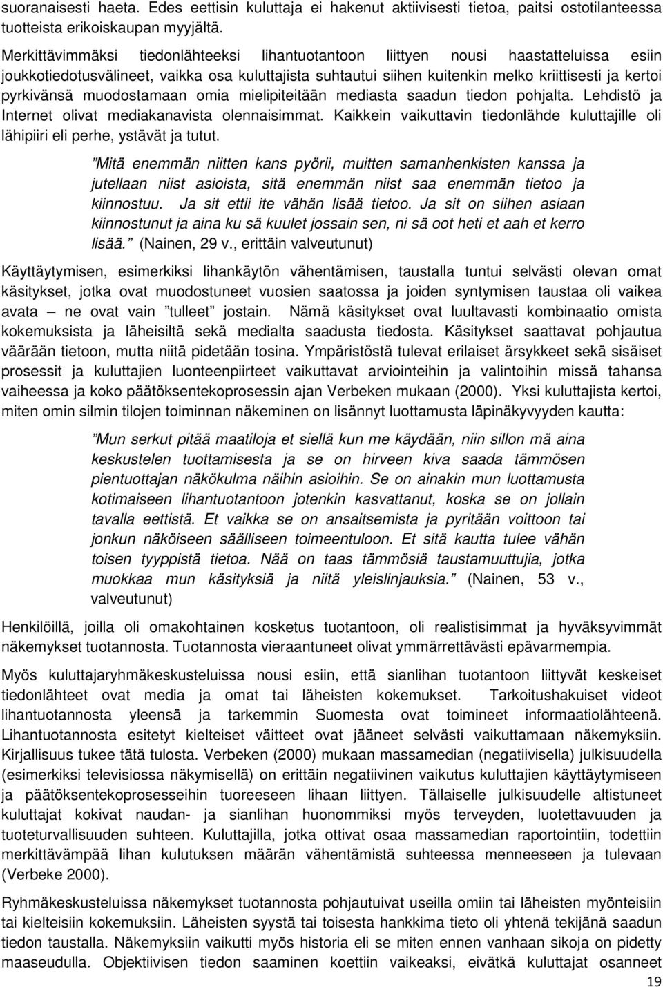 pyrkivänsä muodostamaan omia mielipiteitään mediasta saadun tiedon pohjalta. Lehdistö ja Internet olivat mediakanavista olennaisimmat.