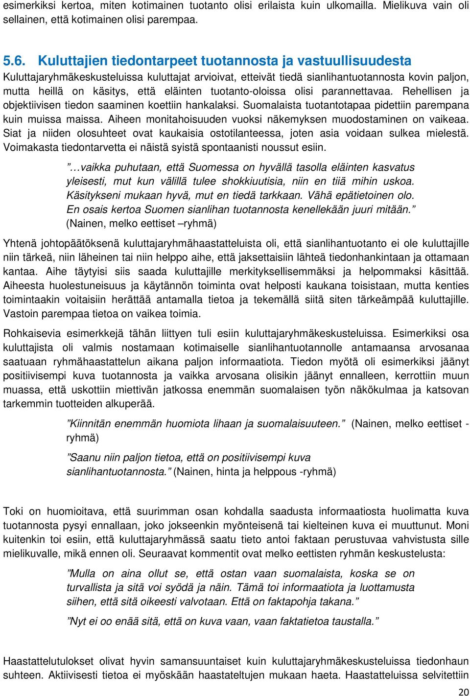 tuotanto-oloissa olisi parannettavaa. Rehellisen ja objektiivisen tiedon saaminen koettiin hankalaksi. Suomalaista tuotantotapaa pidettiin parempana kuin muissa maissa.