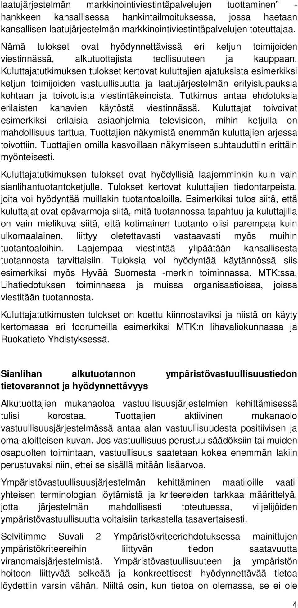 Kuluttajatutkimuksen tulokset kertovat kuluttajien ajatuksista esimerkiksi ketjun toimijoiden vastuullisuutta ja laatujärjestelmän erityislupauksia kohtaan ja toivotuista viestintäkeinoista.
