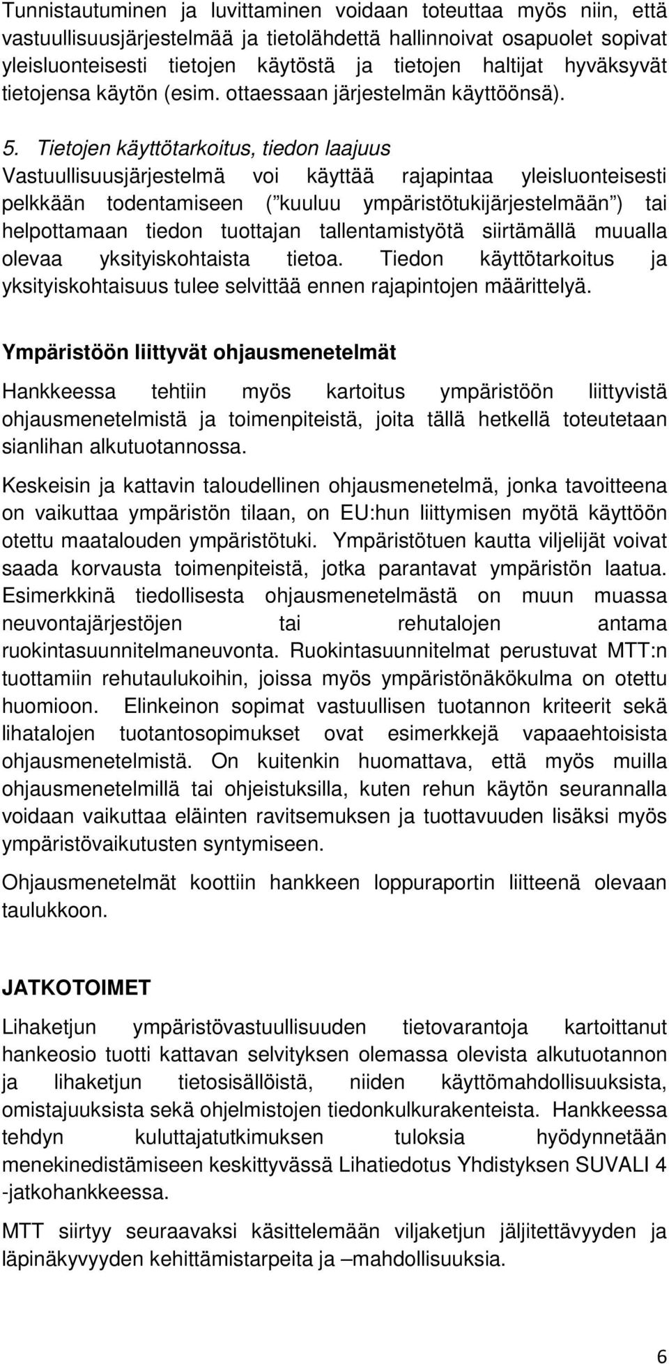 Tietojen käyttötarkoitus, tiedon laajuus Vastuullisuusjärjestelmä voi käyttää rajapintaa yleisluonteisesti pelkkään todentamiseen ( kuuluu ympäristötukijärjestelmään ) tai helpottamaan tiedon