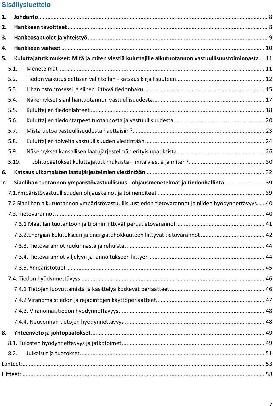 3. Lihan ostoprosessi ja siihen liittyvä tiedonhaku... 15 5.4. Näkemykset sianlihantuotannon vastuullisuudesta... 17 5.5. Kuluttajien tiedonlähteet... 18 5.6.