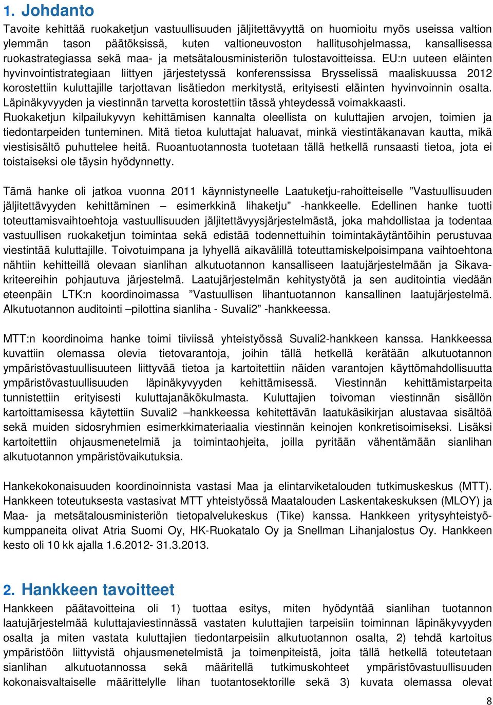 EU:n uuteen eläinten hyvinvointistrategiaan liittyen järjestetyssä konferenssissa Brysselissä maaliskuussa 2012 korostettiin kuluttajille tarjottavan lisätiedon merkitystä, erityisesti eläinten