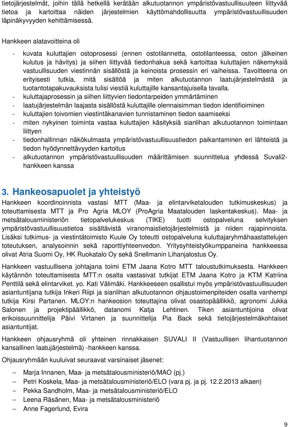 Hankkeen alatavoitteina oli - kuvata kuluttajien ostoprosessi (ennen ostotilannetta, ostotilanteessa, oston jälkeinen kulutus ja hävitys) ja siihen liittyvää tiedonhakua sekä kartoittaa kuluttajien