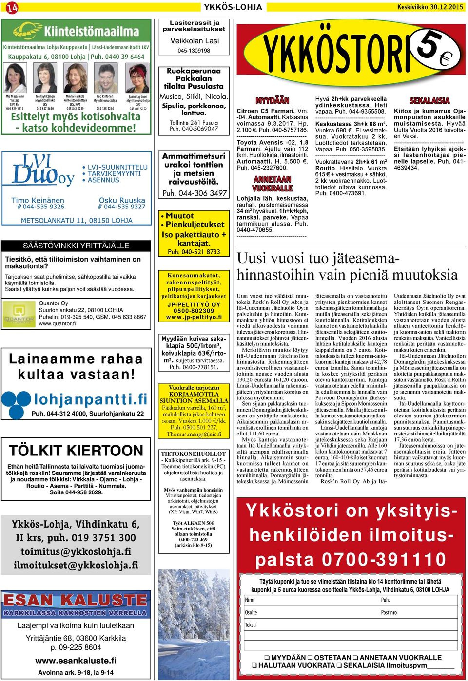 kohdevideomme! oy Leo Rintanen Myyntineuvottelija 045 185 2266 SÄÄSTÖVINKKI YRITTÄJÄLLE Jaana Lyytinen Myyntineuvottelija KiAT 045 601 5152 Tiesitkö, että tilitoimiston vaihtaminen on maksutonta?