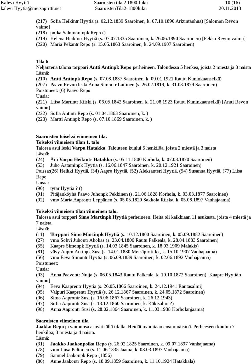 1907 Saaroinen) Tila 6 Neljäntenä talona torppari Antti Antinpk Repo perheineen. Taloudessa 5 henkeä, joista 2 miestä ja 3 naista (210) Antti Antinpk Repo (s. 07.08.1837 Saaroinen, k. 09.01.