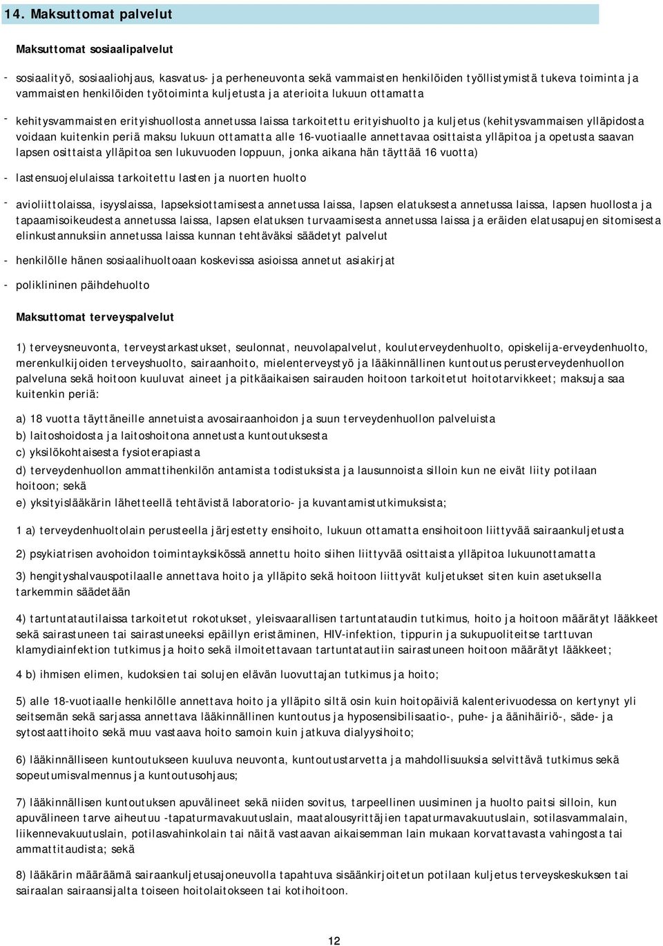 maksu lukuun ottamatta alle 16vuotiaalle annettavaa osittaista ylläpitoa ja opetusta saavan lapsen osittaista ylläpitoa sen lukuvuoden loppuun, jonka aikana hän täyttää 16 vuotta) lastensuojelulaissa