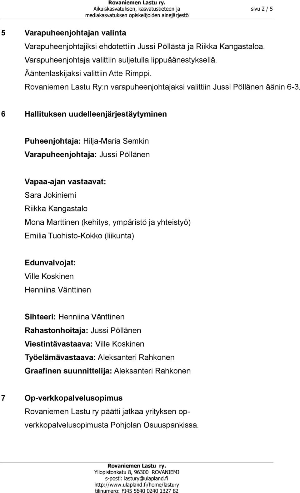 6 Hallituksen uudelleenjärjestäytyminen Puheenjohtaja: Hilja-Maria Semkin Varapuheenjohtaja: Jussi Pöllänen Vapaa-ajan vastaavat: Sara Jokiniemi Riikka Kangastalo Mona Marttinen (kehitys, ympäristö