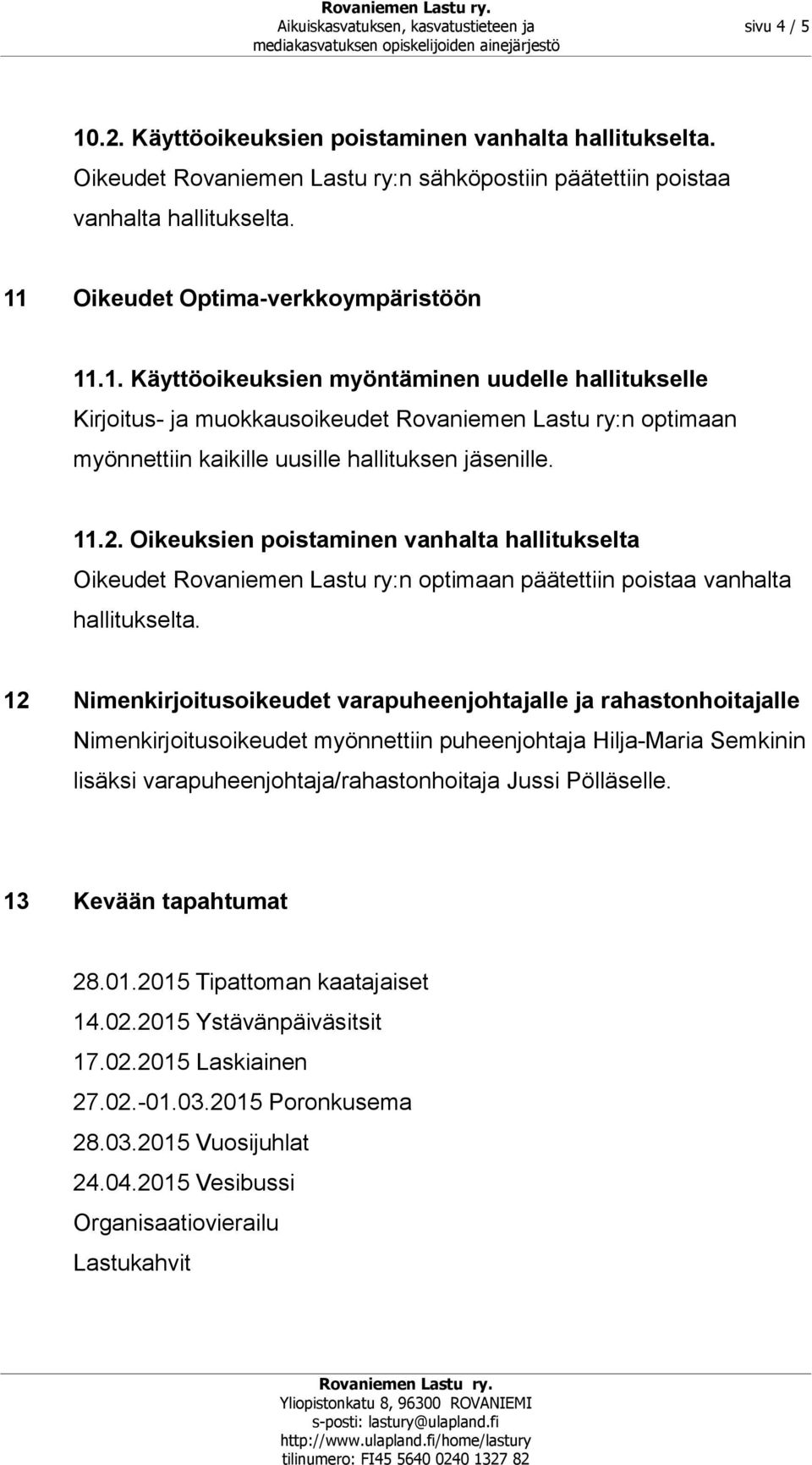 11.2. Oikeuksien poistaminen vanhalta hallitukselta Oikeudet Rovaniemen Lastu ry:n optimaan päätettiin poistaa vanhalta hallitukselta.