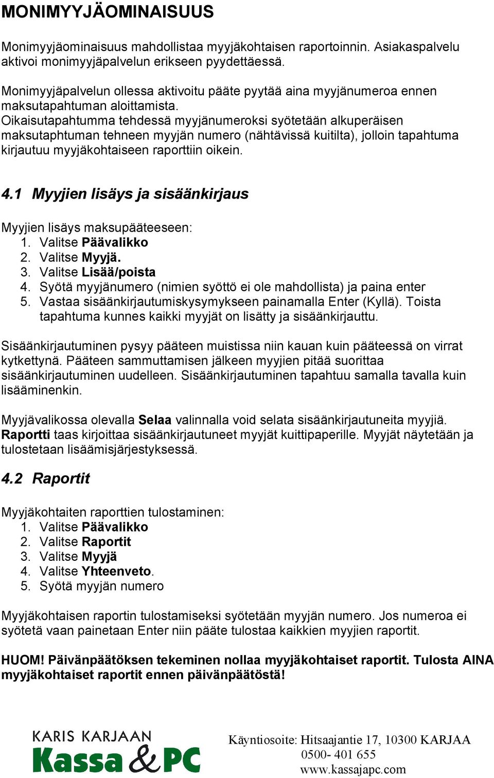 Oikaisutapahtumma tehdessä myyjänumeroksi syötetään alkuperäisen maksutaphtuman tehneen myyjän numero (nähtävissä kuitilta), jolloin tapahtuma kirjautuu myyjäkohtaiseen raporttiin oikein. 4.