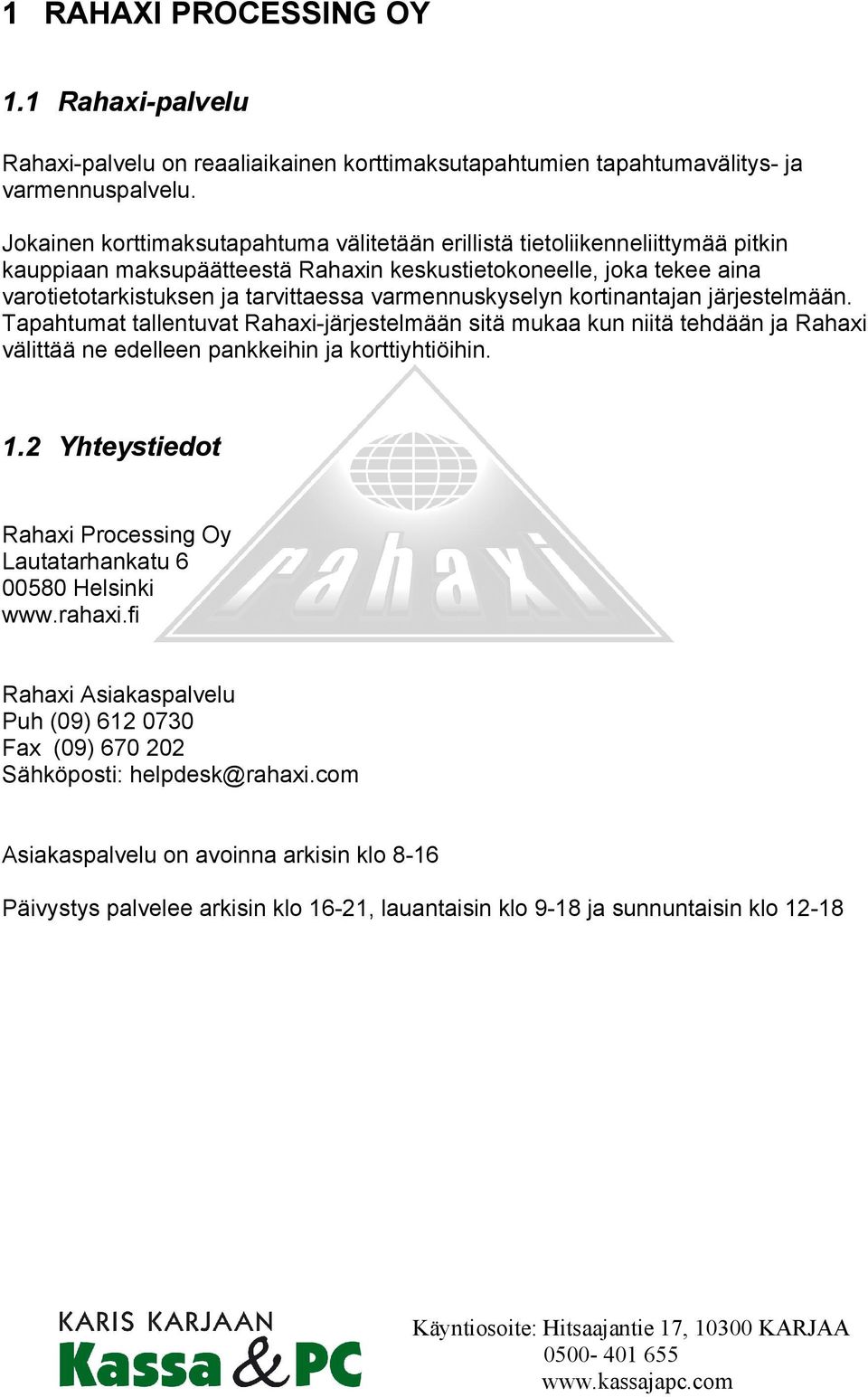 varmennuskyselyn kortinantajan järjestelmään. Tapahtumat tallentuvat Rahaxi-järjestelmään sitä mukaa kun niitä tehdään ja Rahaxi välittää ne edelleen pankkeihin ja korttiyhtiöihin. 1.