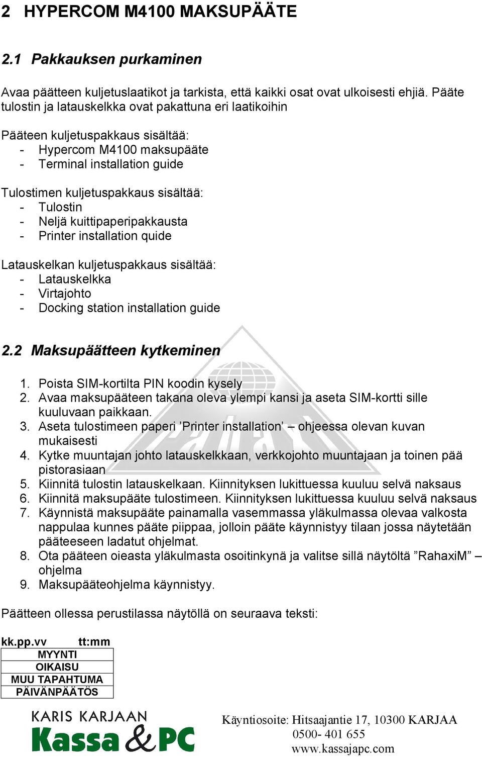 Tulostin - Neljä kuittipaperipakkausta - Printer installation quide Latauskelkan kuljetuspakkaus sisältää: - Latauskelkka - Virtajohto - Docking station installation guide 2.