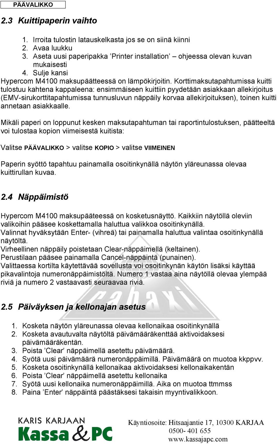 Korttimaksutapahtumissa kuitti tulostuu kahtena kappaleena: ensimmäiseen kuittiin pyydetään asiakkaan allekirjoitus (EMV-sirukorttitapahtumissa tunnusluvun näppäily korvaa allekirjoituksen), toinen