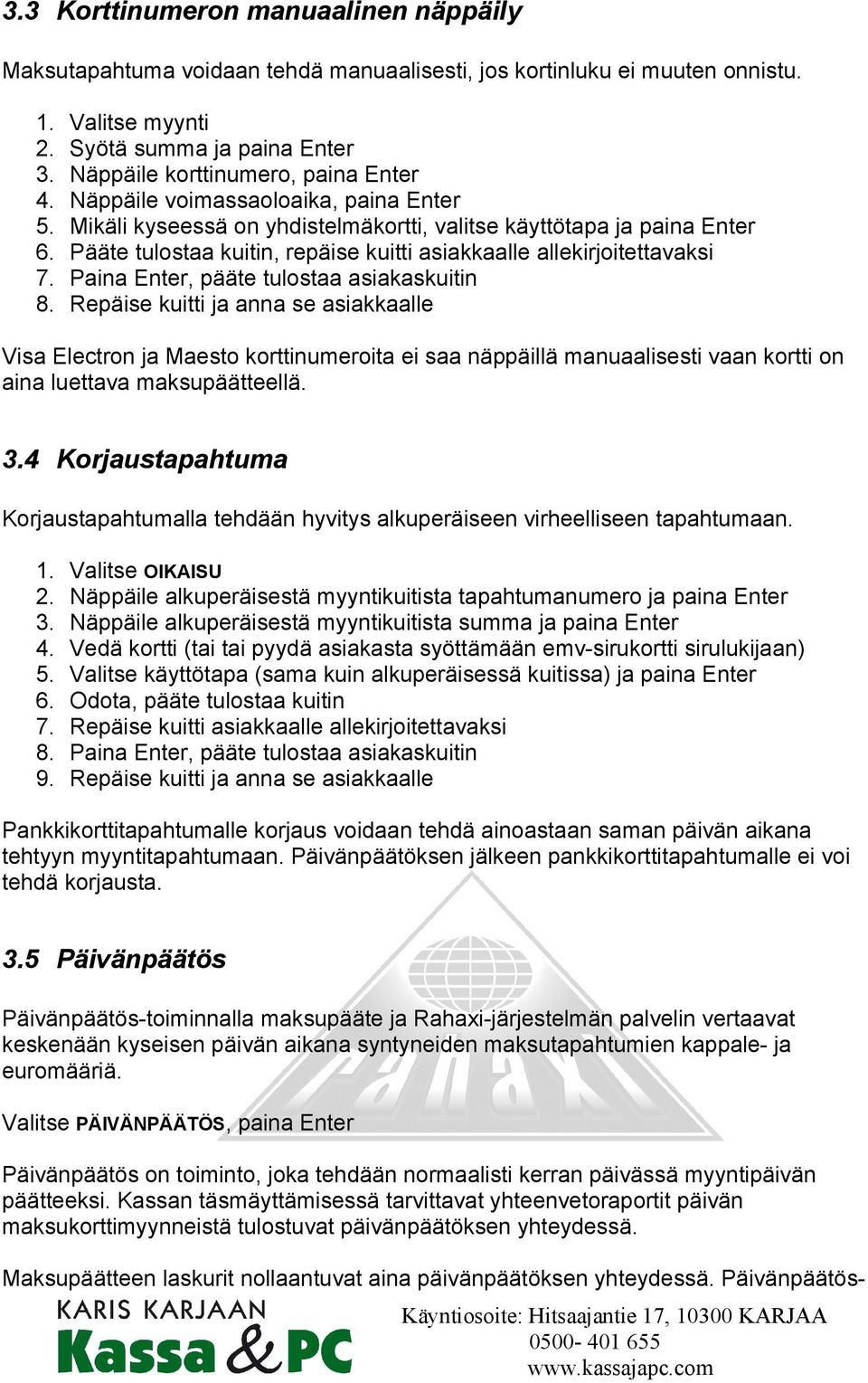 Pääte tulostaa kuitin, repäise kuitti asiakkaalle allekirjoitettavaksi 7. Paina Enter, pääte tulostaa asiakaskuitin 8.