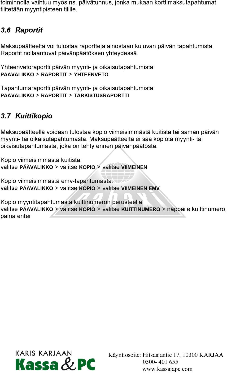 Yhteenvetoraportti päivän myynti- ja oikaisutapahtumista: PÄÄVALIKKO > RAPORTIT > YHTEENVETO Tapahtumaraportti päivän myynti- ja oikaisutapahtumista: PÄÄVALIKKO > RAPORTIT > TARKISTUSRAPORTTI 3.