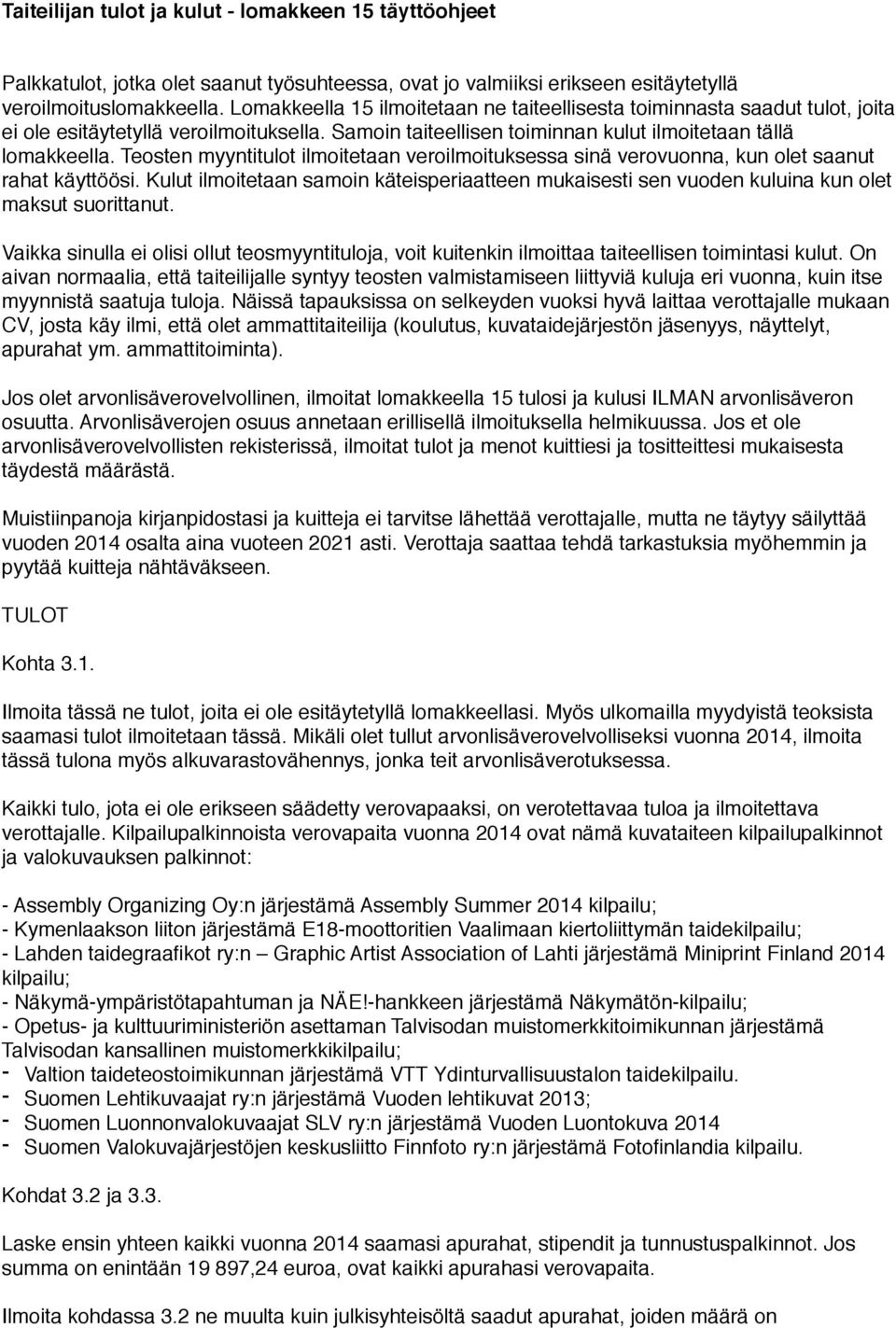 Teosten myyntitulot ilmoitetaan veroilmoituksessa sinä verovuonna, kun olet saanut rahat käyttöösi.