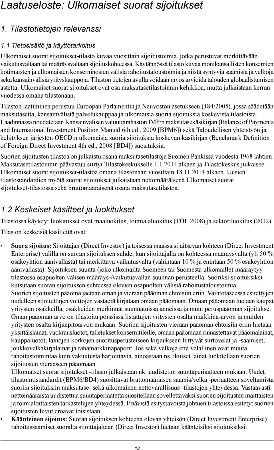 Käytännössä tilasto kuvaa monikansallisten konsernien kotimaisten ja ulkomaisten konserninosien välisiä rahoitustaloustoimia ja niistä syntyviä saamisia ja velkoja sekä kansainvälisiä yrityskauppoja.