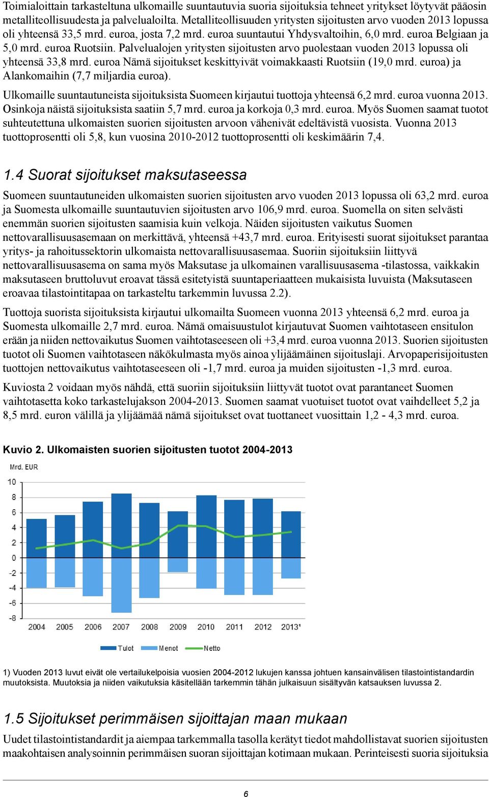 Palvelualojen yritysten sijoitusten arvo puolestaan vuoden 2013 lopussa oli yhteensä 33,8 mrd. euroa Nämä sijoitukset keskittyivät voimakkaasti Ruotsiin (19,0 mrd.