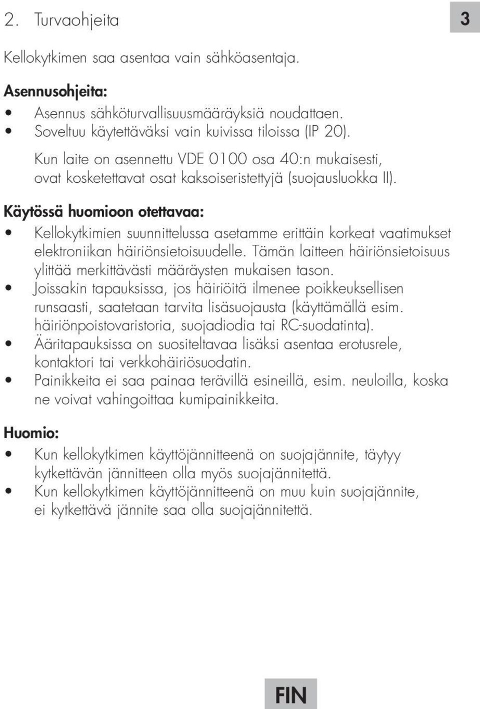 Käytössä huomioon otettavaa: Kellokytkimien suunnittelussa asetamme erittäin korkeat vaatimukset elektroniikan häiriönsietoisuudelle.