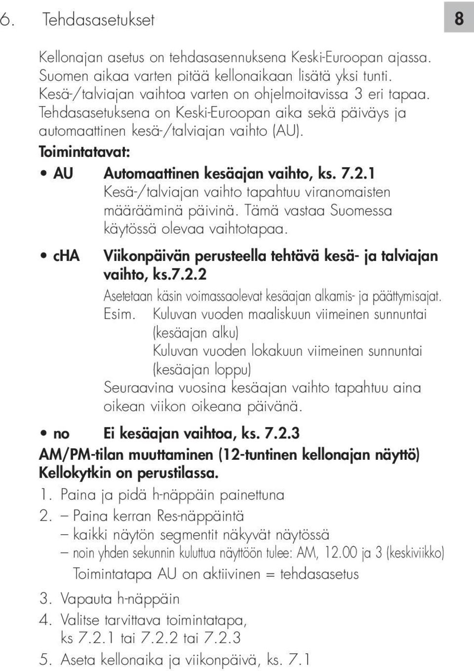 Toimintatavat: AU Automaattinen kesäajan vaihto, ks. 7.2.1 Kesä-/talviajan vaihto tapahtuu viranomaisten määrääminä päivinä. Tämä vastaa Suomessa käytössä olevaa vaihtotapaa.