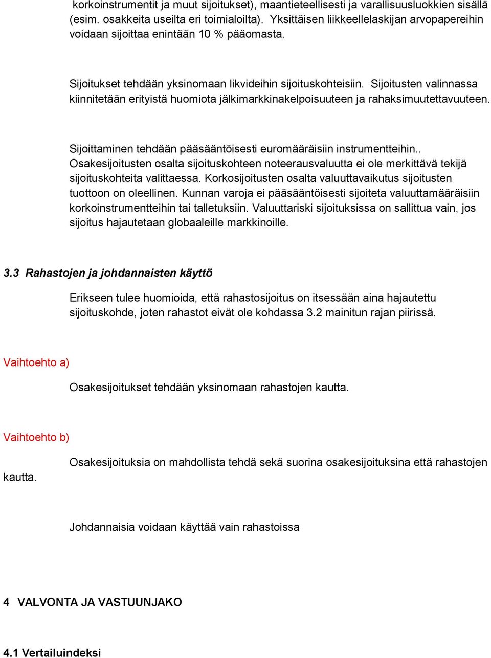 Sijoitusten valinnassa kiinnitetään erityistä huomiota jälkimarkkinakelpoisuuteen ja rahaksimuutettavuuteen. Sijoittaminen tehdään pääsääntöisesti euromääräisiin instrumentteihin.