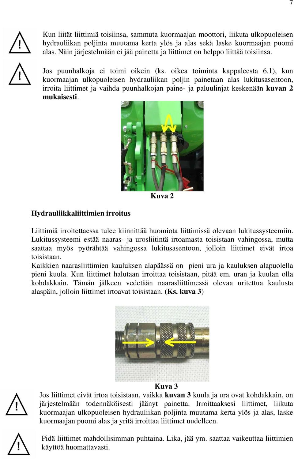 1), kun kuormaajan ulkopuoleisen hydrauliikan poljin painetaan alas lukitusasentoon, irroita liittimet ja vaihda puunhalkojan paine- ja paluulinjat keskenään kuvan 2 mukaisesti.