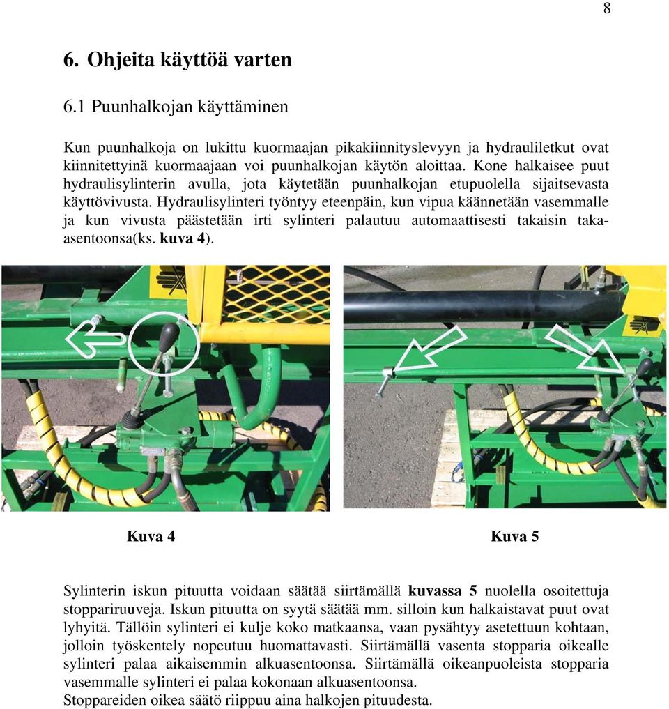 Hydraulisylinteri työntyy eteenpäin, kun vipua käännetään vasemmalle ja kun vivusta päästetään irti sylinteri palautuu automaattisesti takaisin takaasentoonsa(ks. kuva 4).