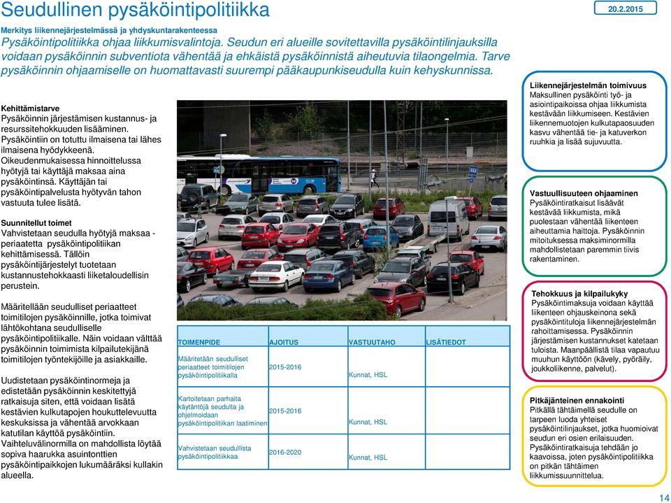 Tarve pysäköinnin ohjaamiselle on huomattavasti suurempi pääkaupunkiseudulla kuin kehyskunnissa. Pysäköinnin järjestämisen kustannus- ja resurssitehokkuuden lisääminen.