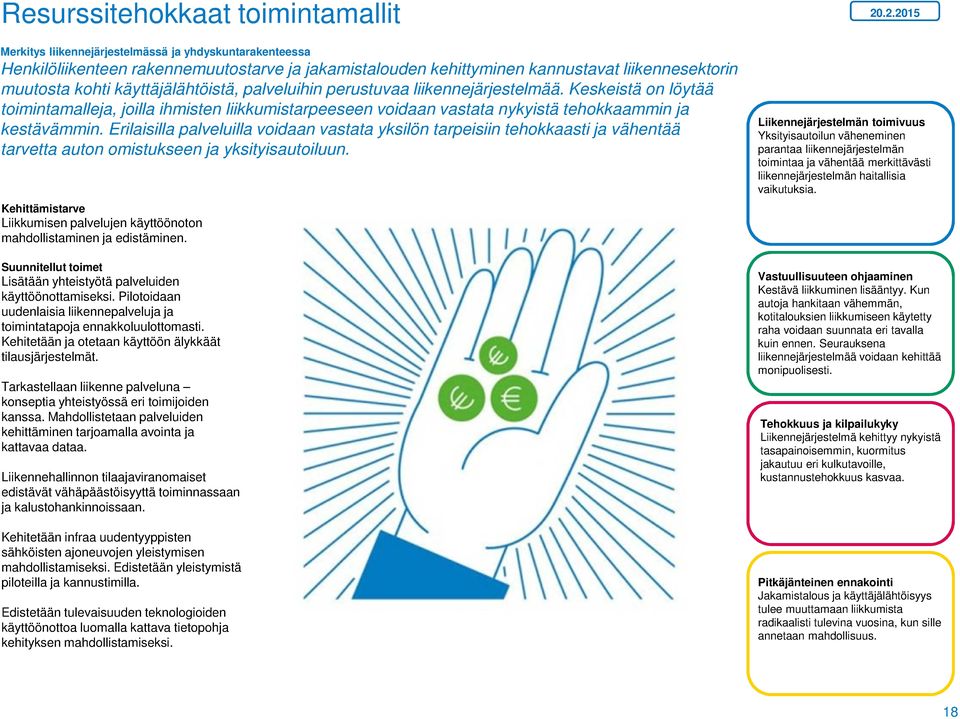 Erilaisilla palveluilla voidaan vastata yksilön tarpeisiin tehokkaasti ja vähentää tarvetta auton omistukseen ja yksityisautoiluun. Liikkumisen palvelujen käyttöönoton mahdollistaminen ja edistäminen.