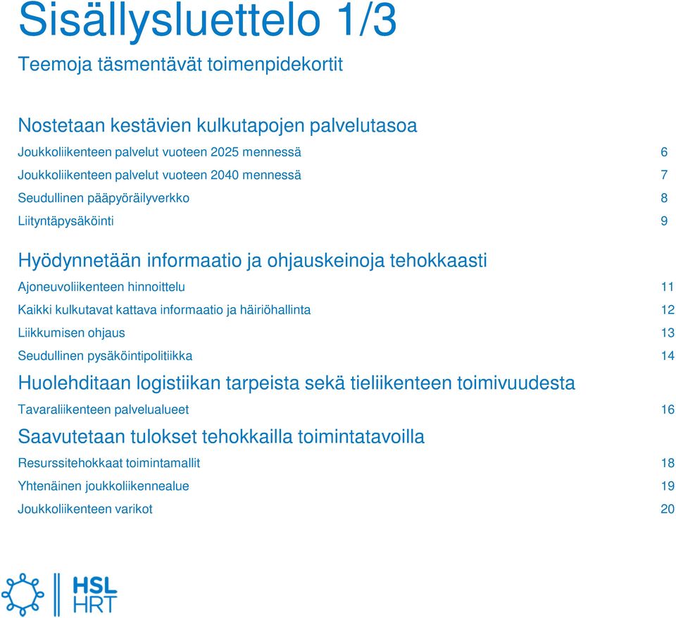 Kaikki kulkutavat kattava informaatio ja häiriöhallinta 12 Liikkumisen ohjaus 13 Seudullinen pysäköintipolitiikka 14 Huolehditaan logistiikan tarpeista sekä tieliikenteen