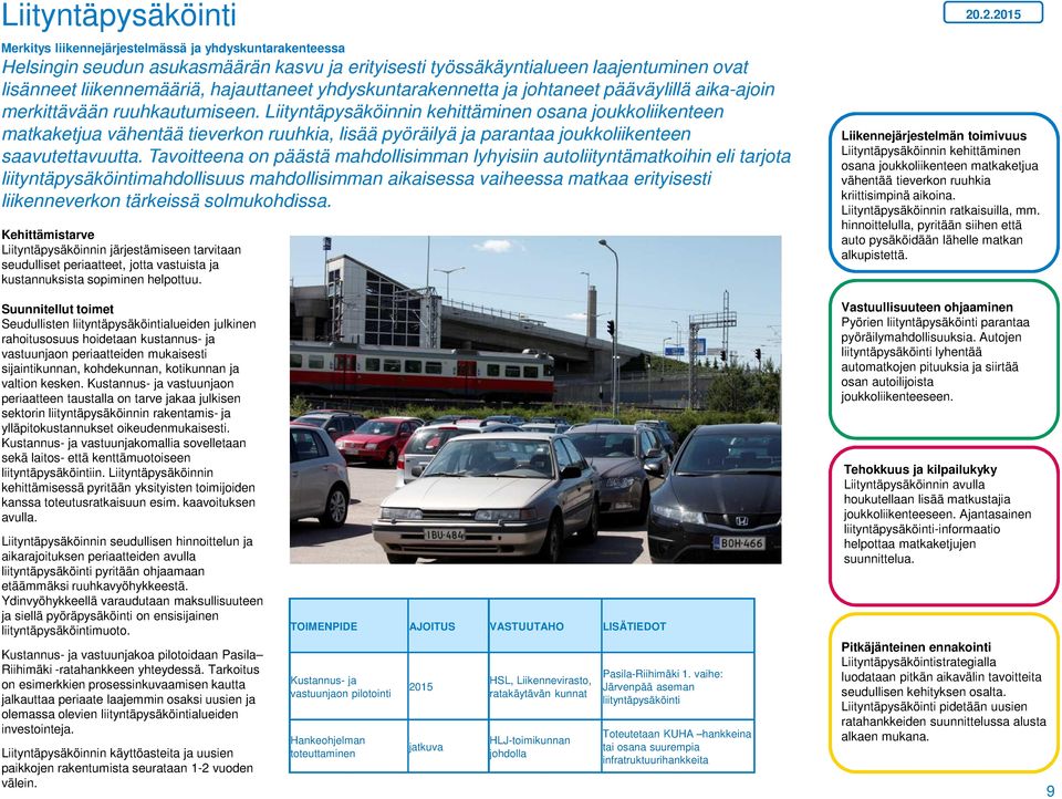 Tavoitteena on päästä mahdollisimman lyhyisiin autoliityntämatkoihin eli tarjota liityntäpysäköintimahdollisuus mahdollisimman aikaisessa vaiheessa matkaa erityisesti liikenneverkon tärkeissä