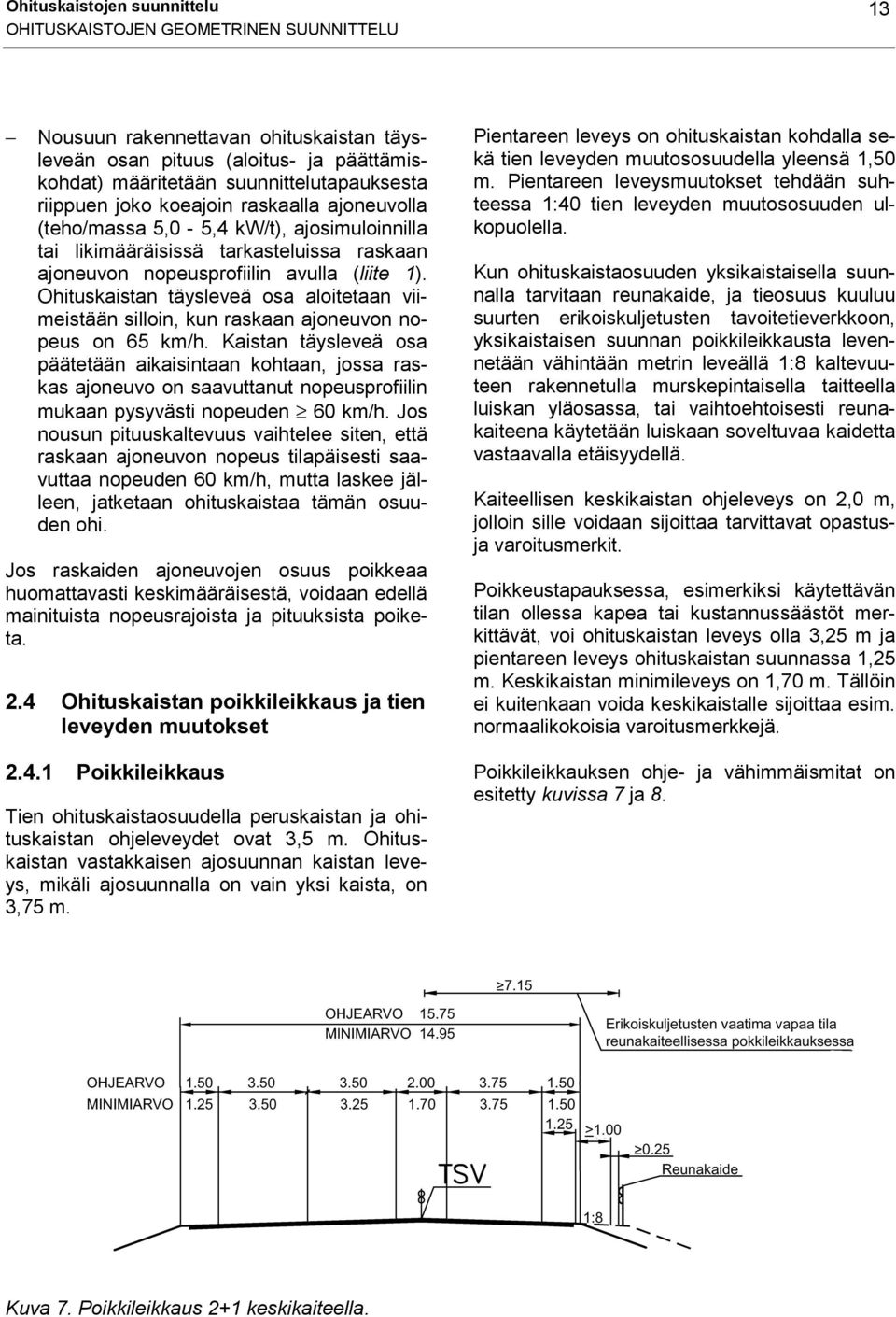 Ohituskaistan täysleveä osa aloitetaan viimeistään silloin, kun raskaan ajoneuvon nopeus on 65 km/h.