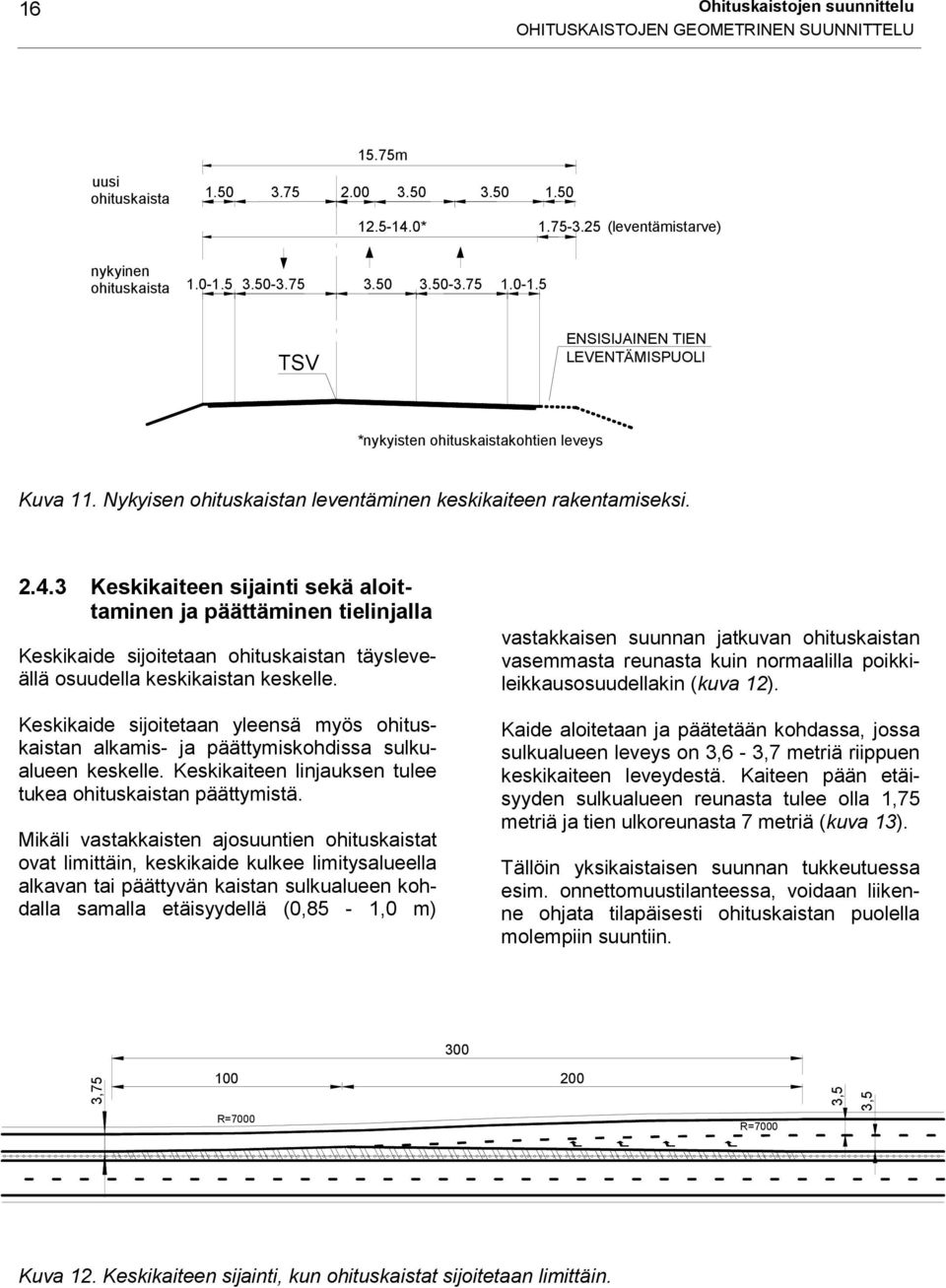 3 Keskikaiteen sijainti sekä aloittaminen ja päättäminen tielinjalla Keskikaide sijoitetaan ohituskaistan täysleveällä osuudella keskikaistan keskelle.