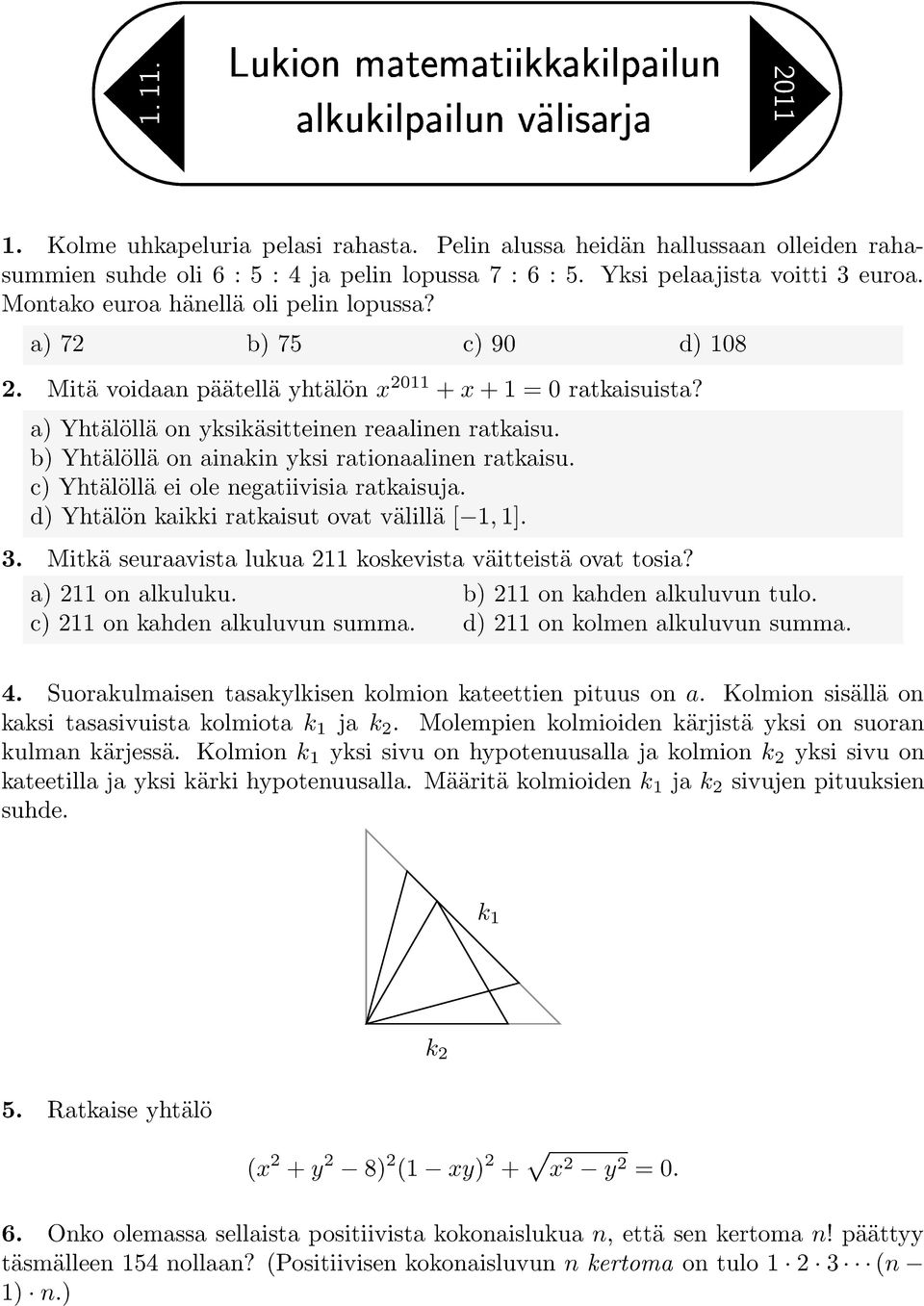b) Yhtälöllä on ainakin yksi rationaalinen ratkaisu. c) Yhtälöllä ei ole negatiivisia ratkaisuja. d) Yhtälön kaikki ratkaisut ovat välillä [ 1, 1]. 3.