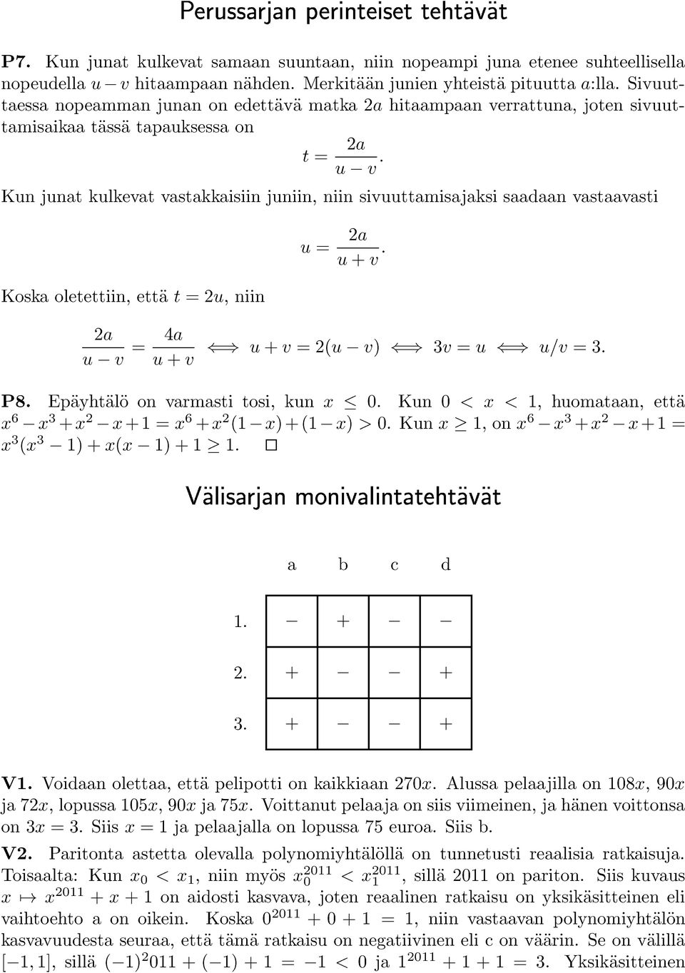 Kun junat kulkevat vastakkaisiin juniin, niin sivuuttamisajaksi saadaan vastaavasti Koska oletettiin, että t = 2u, niin u = 2a u + v. 2a u v = 4a u + v u + v = 2(u v) 3v = u u/v = 3. P8.