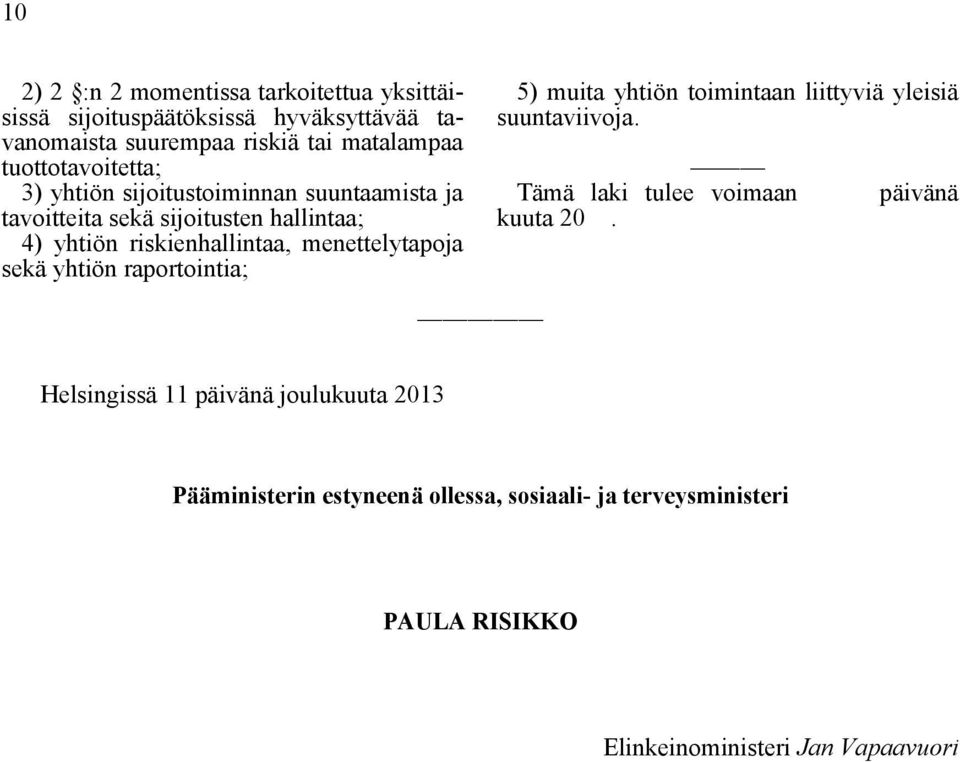 menettelytapoja sekä yhtiön raportointia; 5) muita yhtiön toimintaan liittyviä yleisiä suuntaviivoja. Tämä laki tulee voimaan kuuta 20.