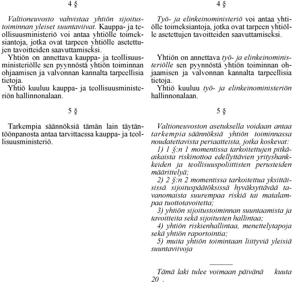 Yhtiön on annettava kauppa- ja teollisuusministeriölle sen pyynnöstä yhtiön toiminnan ohjaamisen ja valvonnan kannalta tarpeellisia tietoja.