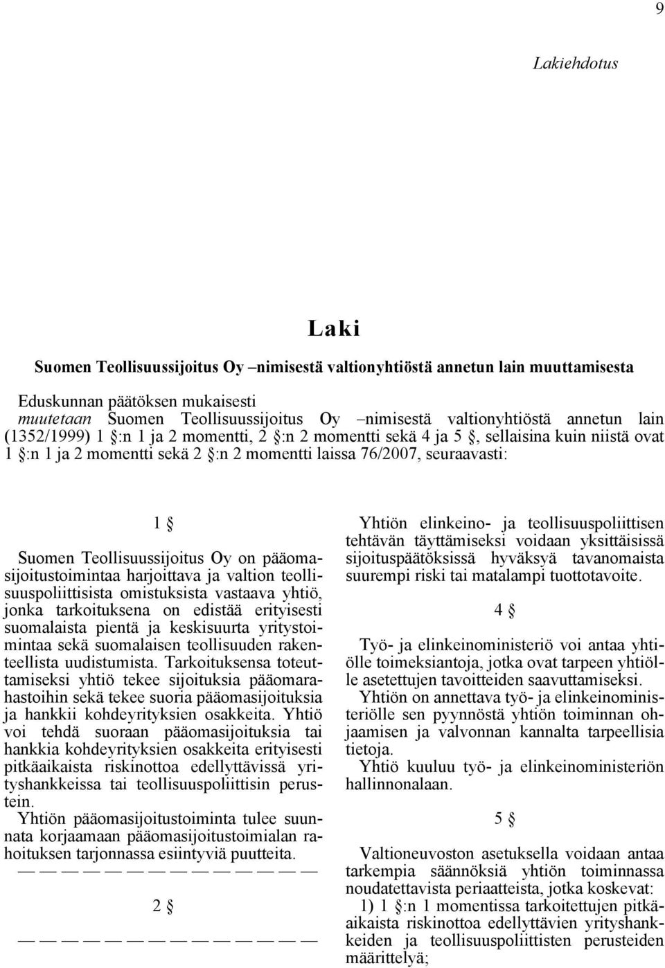 Teollisuussijoitus Oy on pääomasijoitustoimintaa harjoittava ja valtion teollisuuspoliittisista omistuksista vastaava yhtiö, jonka tarkoituksena on edistää erityisesti suomalaista pientä ja