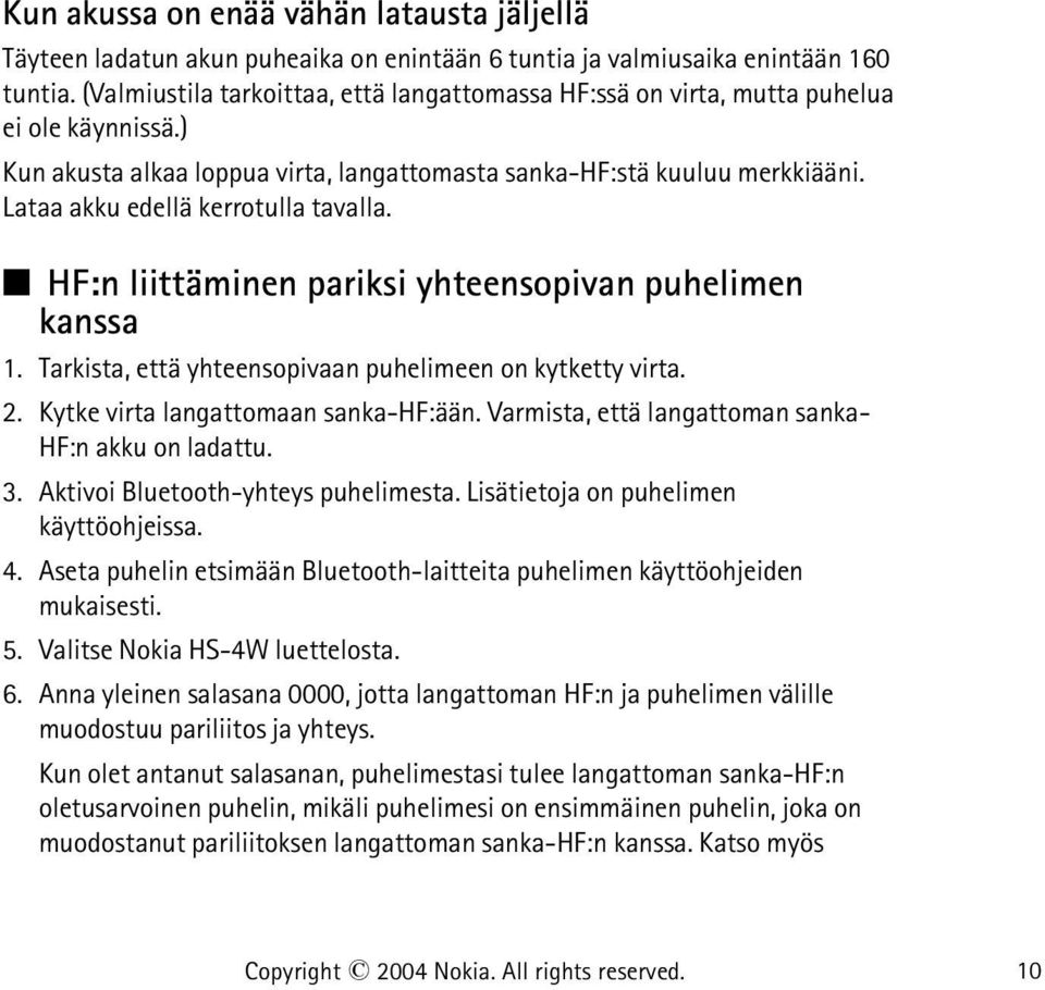 Lataa akku edellä kerrotulla tavalla. HF:n liittäminen pariksi yhteensopivan puhelimen kanssa 1. Tarkista, että yhteensopivaan puhelimeen on kytketty virta. 2. Kytke virta langattomaan sanka-hf:ään.