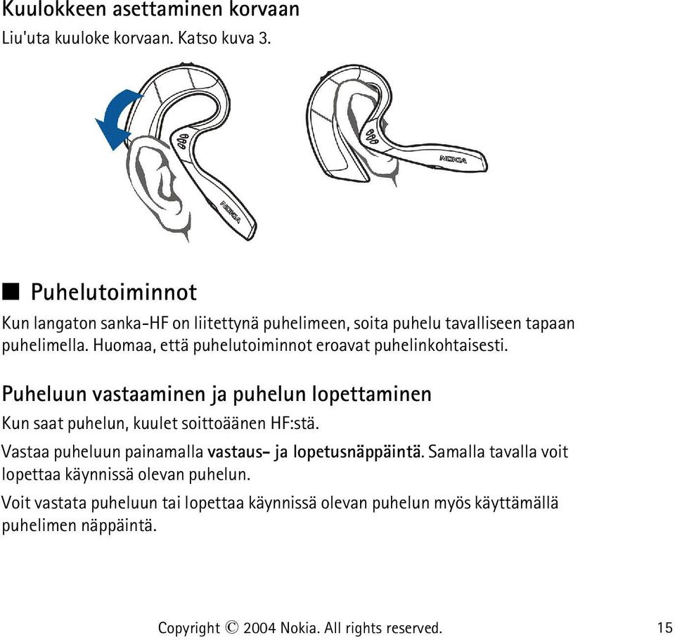 Huomaa, että puhelutoiminnot eroavat puhelinkohtaisesti. Puheluun vastaaminen ja puhelun lopettaminen Kun saat puhelun, kuulet soittoäänen HF:stä.