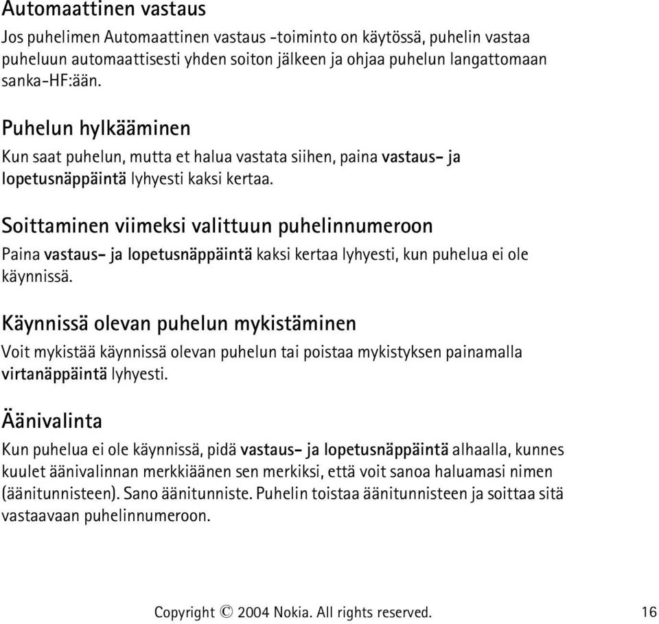 Soittaminen viimeksi valittuun puhelinnumeroon Paina vastaus- ja lopetusnäppäintä kaksi kertaa lyhyesti, kun puhelua ei ole käynnissä.