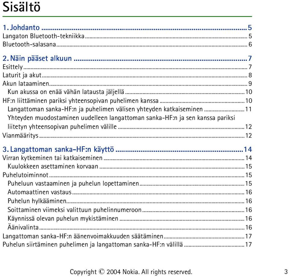 ..11 Yhteyden muodostaminen uudelleen langattoman sanka-hf:n ja sen kanssa pariksi liitetyn yhteensopivan puhelimen välille...12 Vianmääritys...12 3. Langattoman sanka-hf:n käyttö.