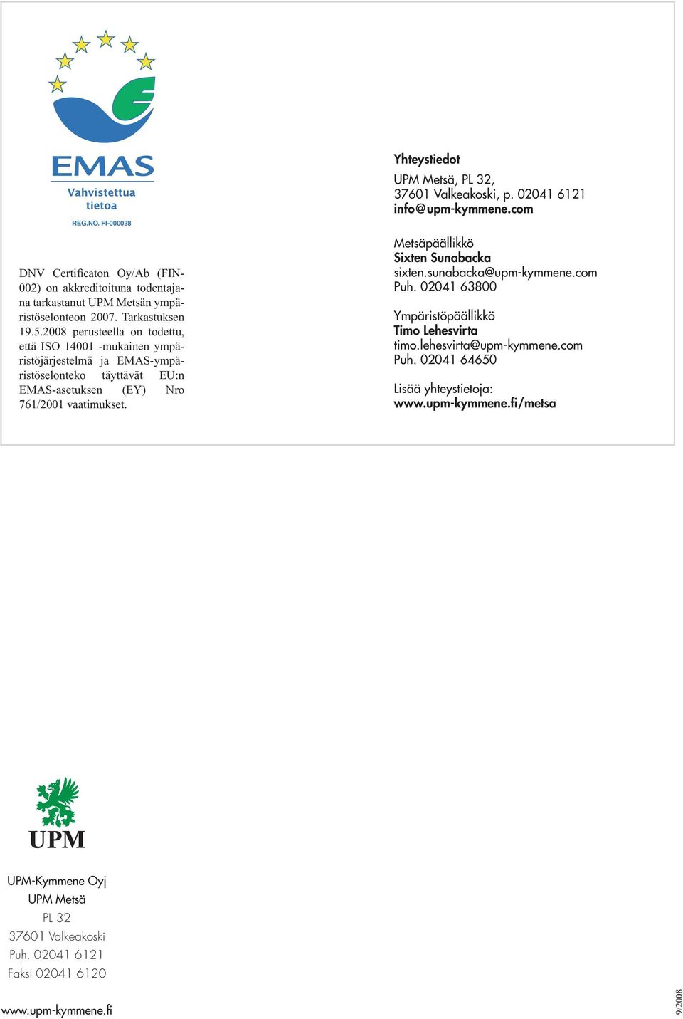 Yhteystiedot UPM Metsä, PL 32, 371 Valkeakoski, p. 41 6121 info@upm-kymmene.com Metsäpäällikkö Sixten Sunabacka sixten.sunabacka@upm-kymmene.com Puh.