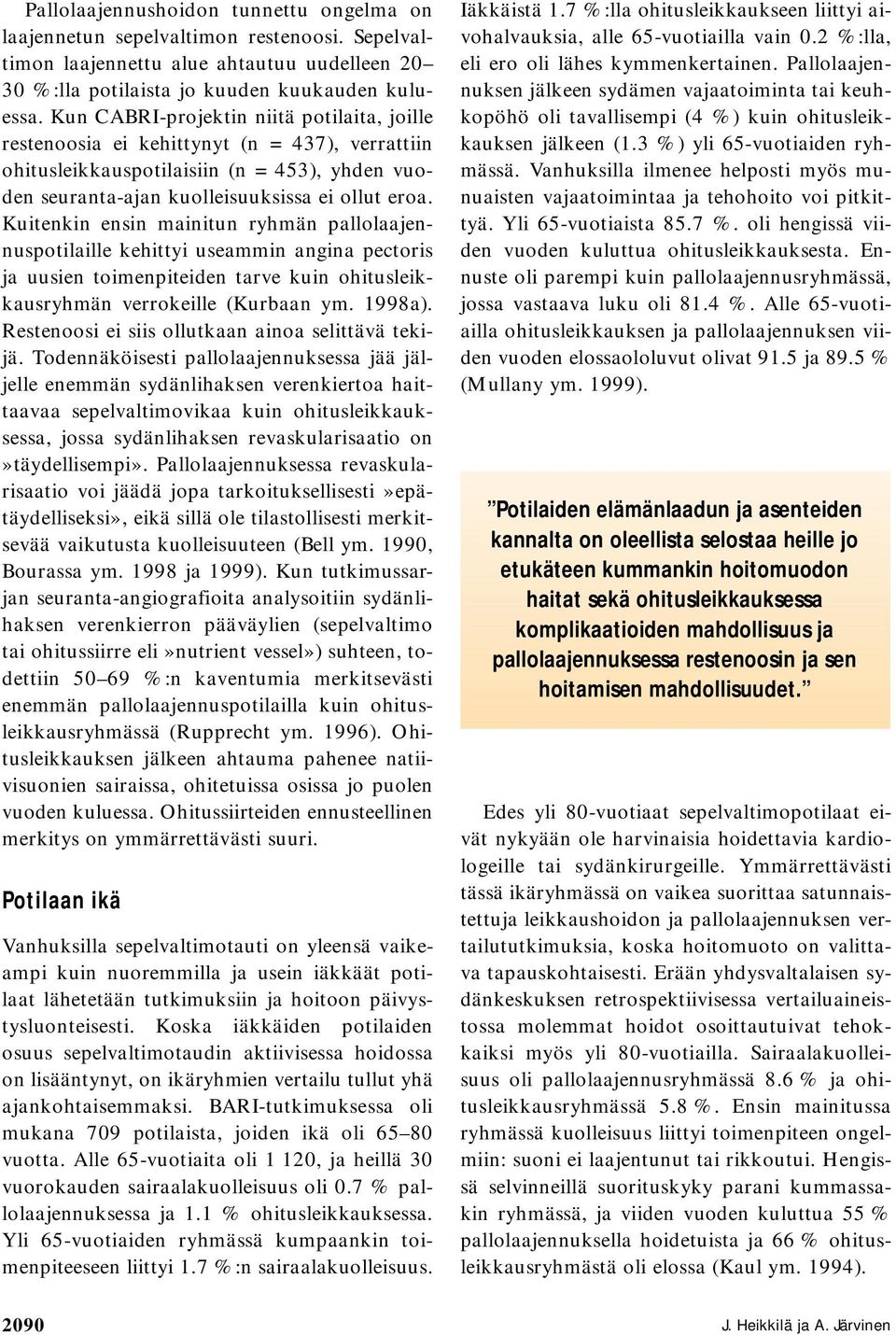 Kuitenkin ensin mainitun ryhmän pallolaajennuspotilaille kehittyi useammin angina pectoris ja uusien toimenpiteiden tarve kuin ohitusleikkausryhmän verrokeille (Kurbaan ym. 1998a).